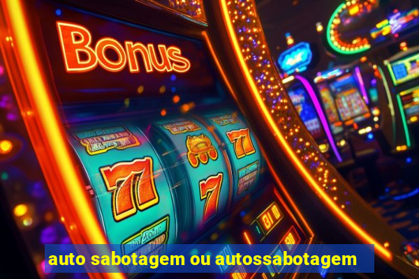 auto sabotagem ou autossabotagem