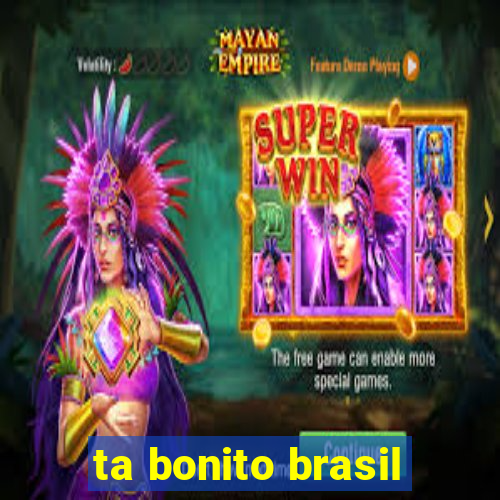 ta bonito brasil