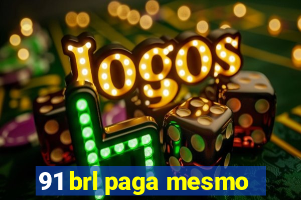 91 brl paga mesmo