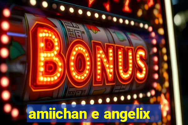 amiichan e angelix