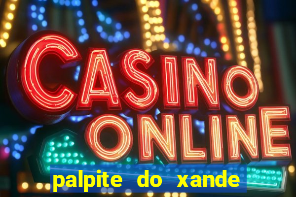 palpite do xande de hoje