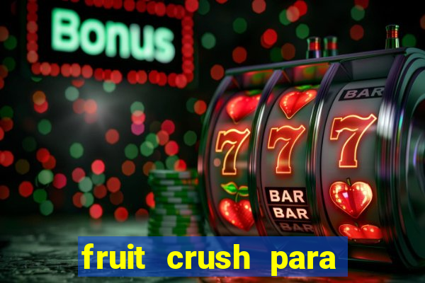 fruit crush para ganhar dinheiro