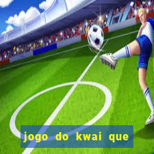 jogo do kwai que ganha dinheiro