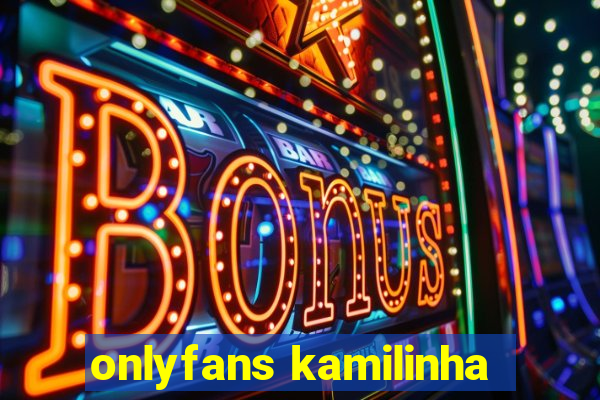 onlyfans kamilinha