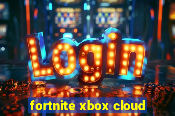 fortnite xbox cloud