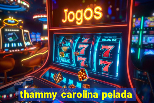 thammy carolina pelada