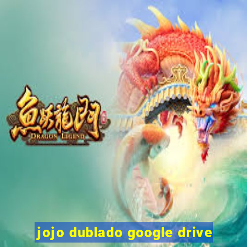 jojo dublado google drive