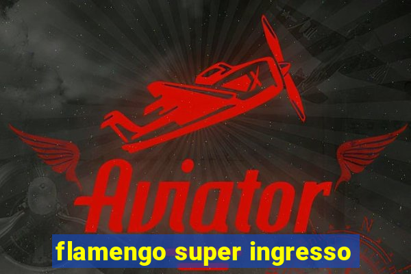 flamengo super ingresso