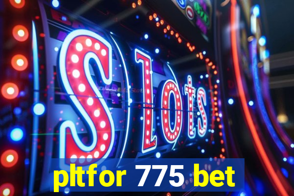 pltfor 775 bet