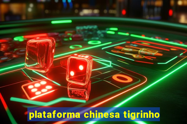 plataforma chinesa tigrinho