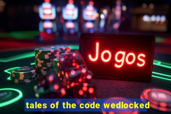 tales of the code wedlocked