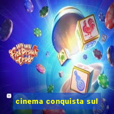 cinema conquista sul