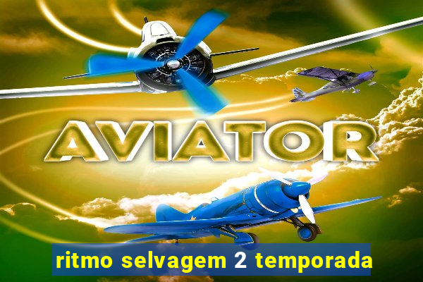 ritmo selvagem 2 temporada