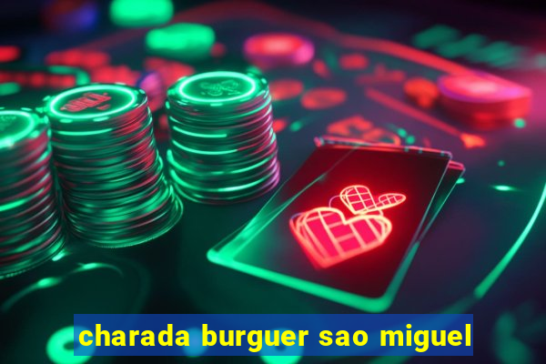 charada burguer sao miguel