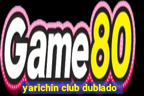 yarichin club dublado