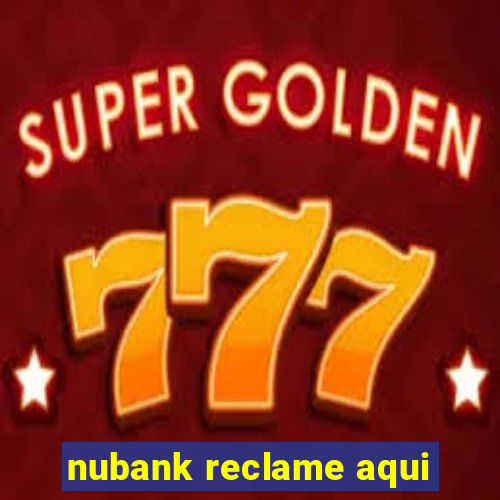 nubank reclame aqui