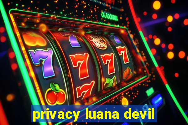 privacy luana devil