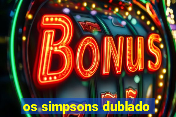 os simpsons dublado