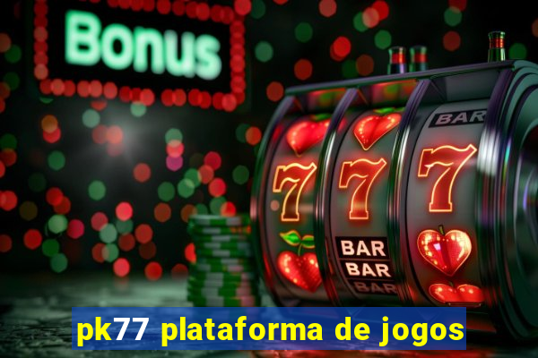 pk77 plataforma de jogos