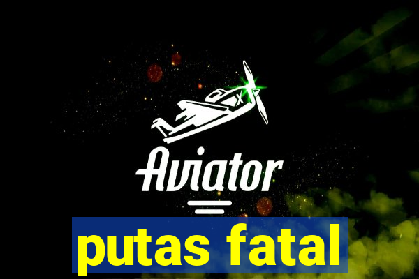 putas fatal