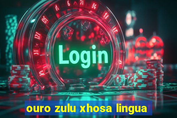 ouro zulu xhosa lingua