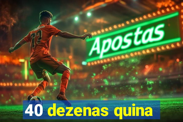 40 dezenas quina