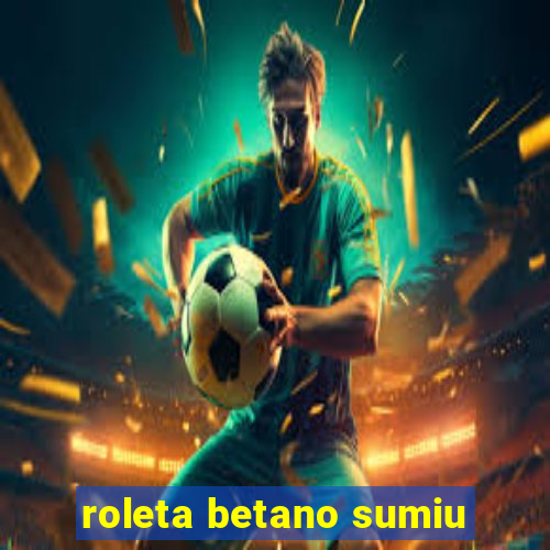 roleta betano sumiu