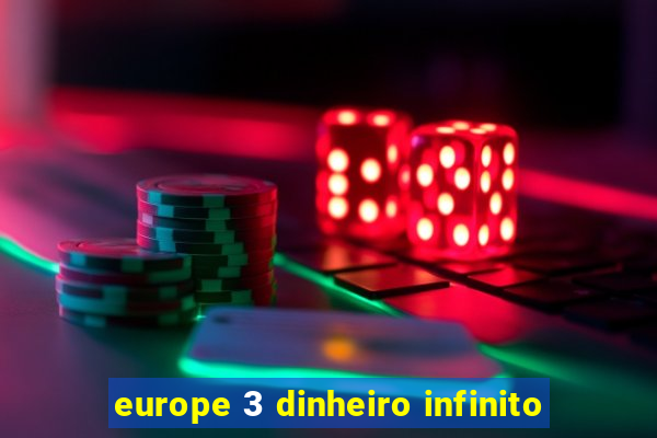 europe 3 dinheiro infinito