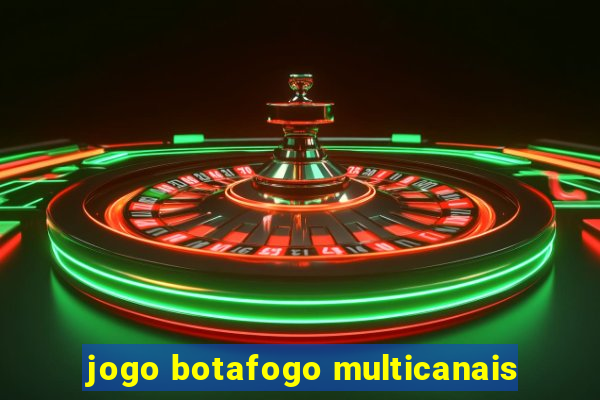 jogo botafogo multicanais