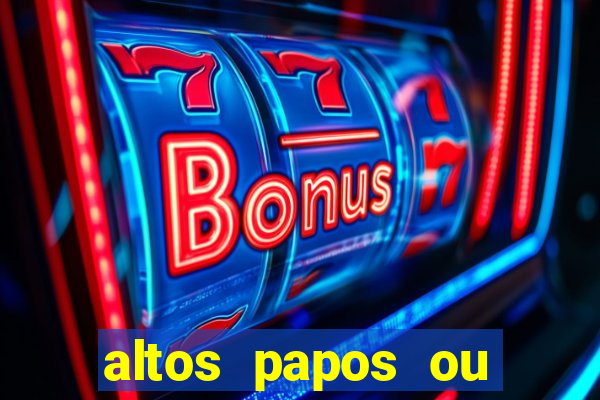 altos papos ou autos papos