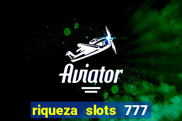 riqueza slots 777 paga mesmo