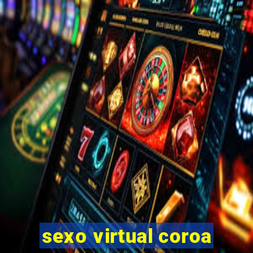 sexo virtual coroa