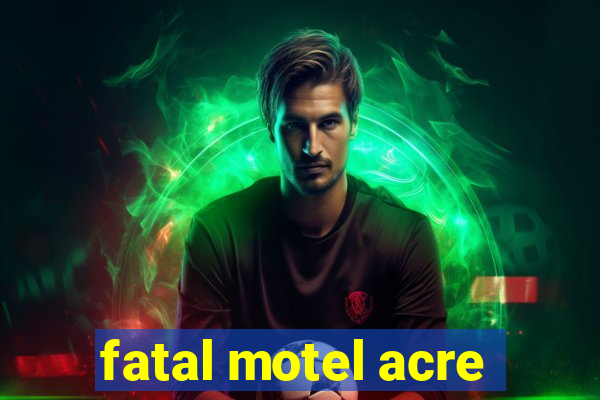 fatal motel acre