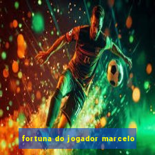 fortuna do jogador marcelo