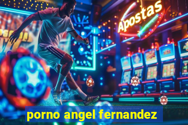 porno angel fernandez