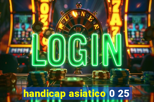 handicap asiatico 0 25