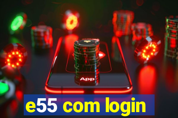 e55 com login