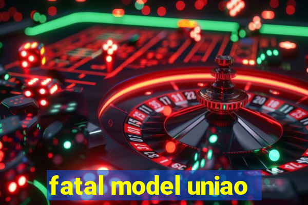 fatal model uniao