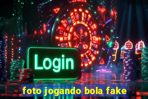 foto jogando bola fake