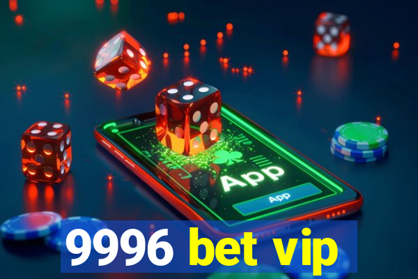 9996 bet vip