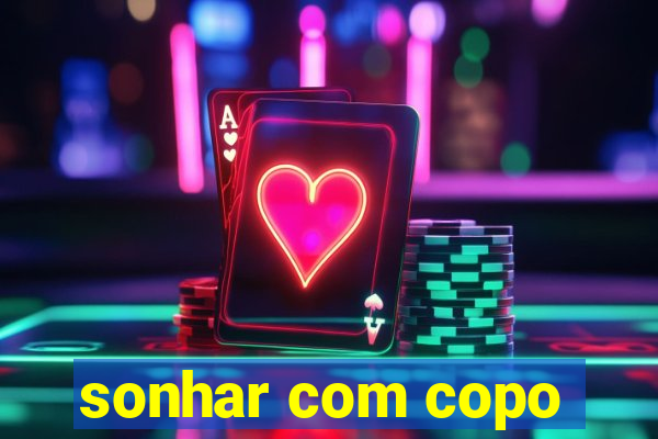 sonhar com copo