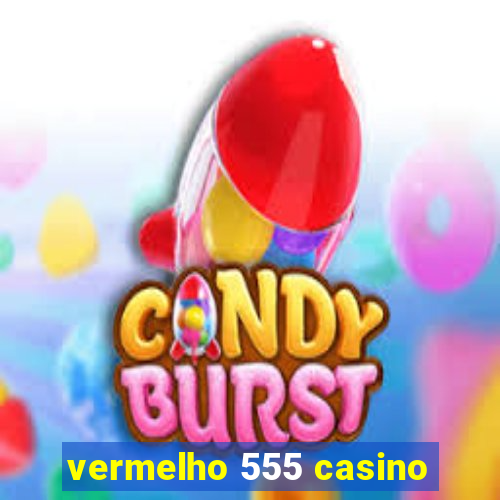 vermelho 555 casino