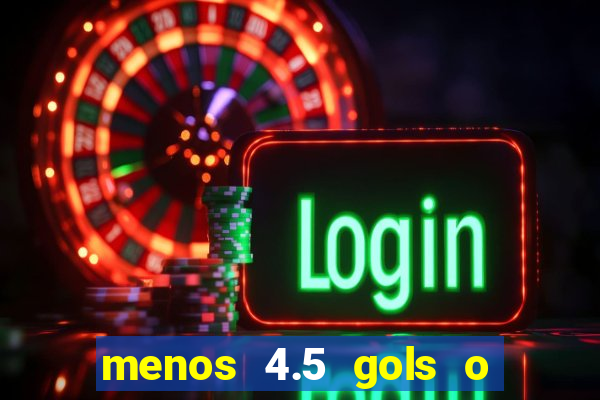 menos 4.5 gols o que significa