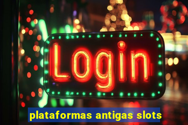 plataformas antigas slots