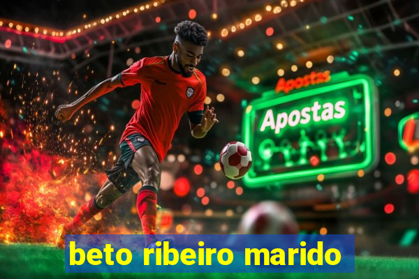 beto ribeiro marido