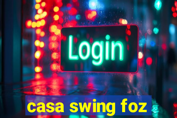 casa swing foz