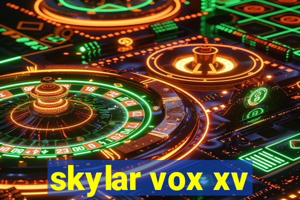 skylar vox xv