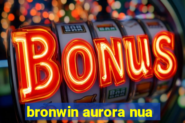 bronwin aurora nua