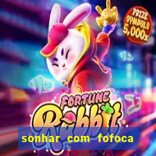 sonhar com fofoca jogo do bicho