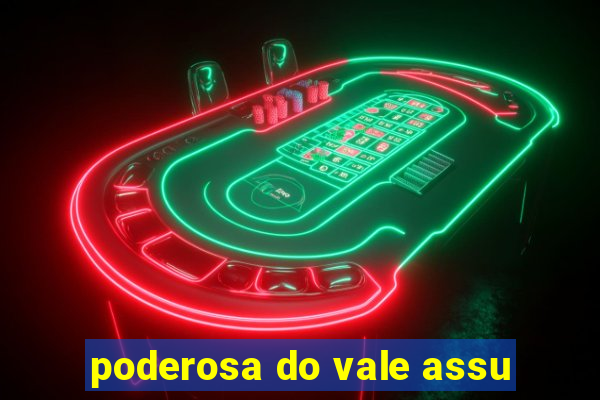 poderosa do vale assu